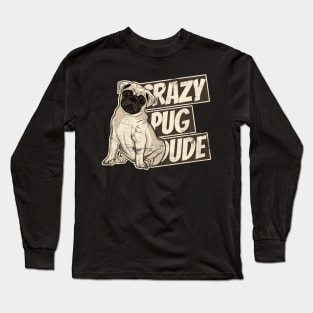 Crazy Pug Dude Funny Dog Dad Love My Dog Long Sleeve T-Shirt